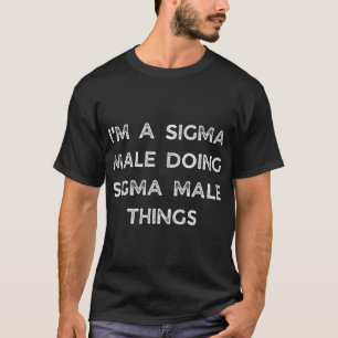 Camiseta Eu sou um homem sigma fazendo coisas macho sigma
