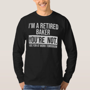 Camiseta Eu sou um padeiro aposentado. Você não é aposentad