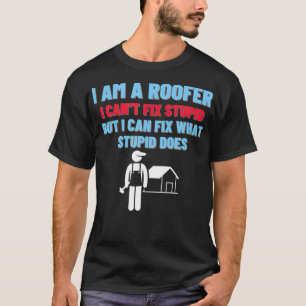 Camiseta Eu sou um Roofer Eu não posso consertar estúpido, 