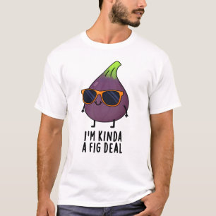 Camiseta Eu sou um tipo de fig Deal Engraçado Fruta