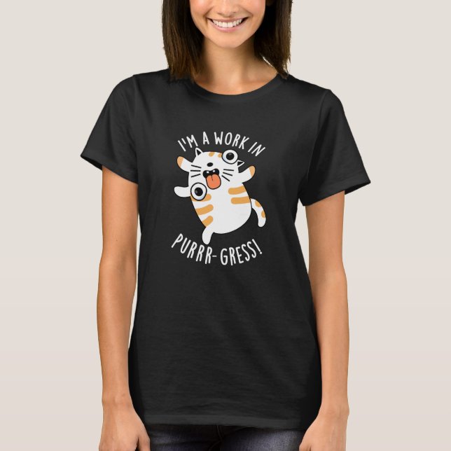 Camiseta Eu sou um trabalho em Purrr-gress Engraçado Gato P (Frente)