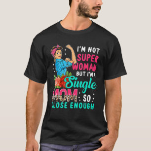 Camiseta Eu sou uma mãe Solteiro tão perto o suficiente de 