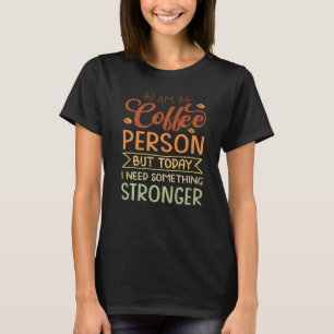 Camiseta Eu Sou Uma Pessoa Do Café Mas Hoje Preciso De Algu