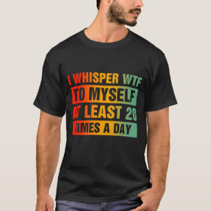 Camiseta Eu Sussurro Para Mim Mesmo 20 Vezes Por Dia