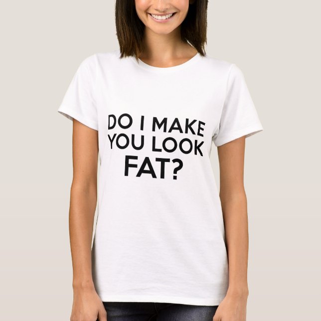 Camiseta Eu Te Faço Parecer Gordo? (Frente)