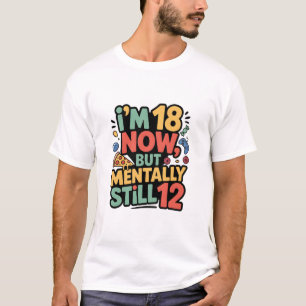Camiseta “Eu tenho 18 anos agora, mas mentalmente 