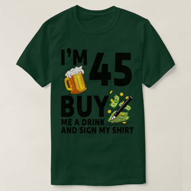 Camiseta Eu Tenho 45 Comprar Uma Bebida E Assino Minha 45ª  (Frente do Design)