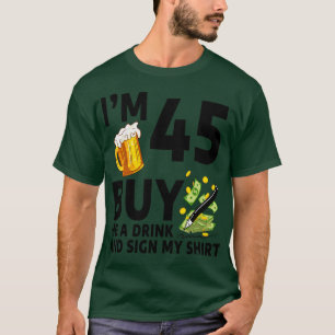 Camiseta Eu Tenho 45 Comprar Uma Bebida E Assino Minha 45ª