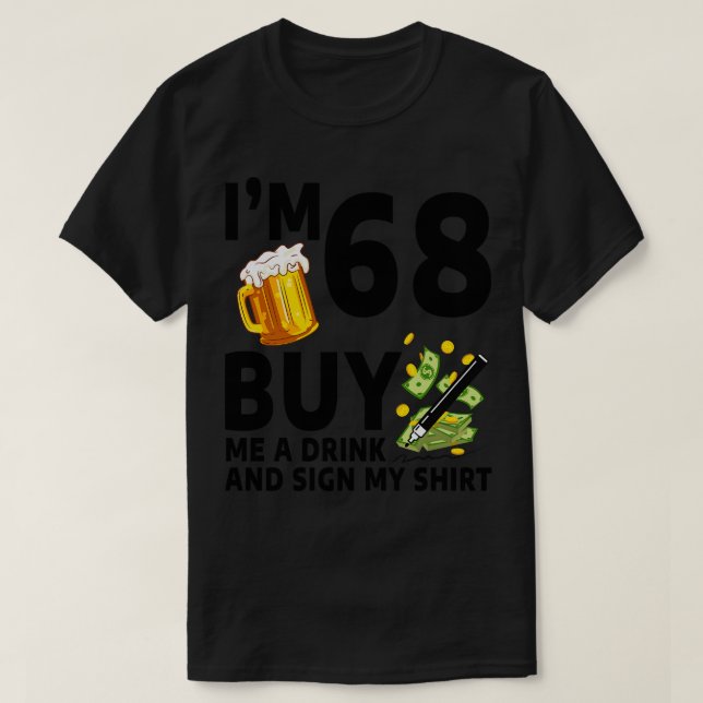 Camiseta Eu Tenho 68 Comprar-Me Uma Bebida E Assino A Minha (Frente do Design)