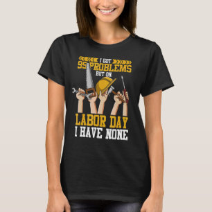 Camiseta Eu tenho 99 problemas mas no Dia do Trabalhador eu