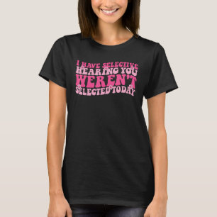 Camiseta Eu tenho audição seletiva Você não foi selecionado