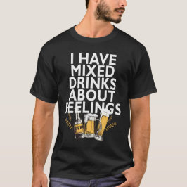 Camiseta Eu tenho bebidas misturadas sobre sentimentos