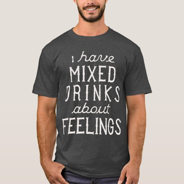 Camiseta Eu tenho bebidas misturadas sobre sentimentos (Frente)