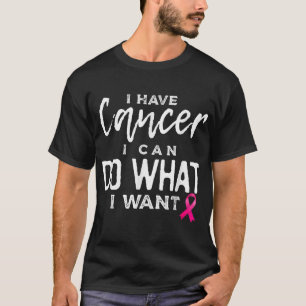 Camiseta Eu Tenho Cancer De Fazer O Que Eu Quero, Cancer De