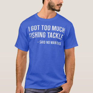 Camiseta Eu Tenho Demasiado Armadilha De Pesca Disse Que Ne