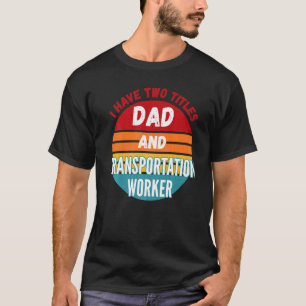 Camiseta Eu Tenho Dois Títulos De Pai E Transportador