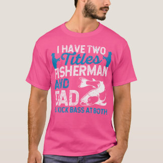 Camiseta Eu Tenho Dois Títulos De Pescador E Pai E Eu Chamo