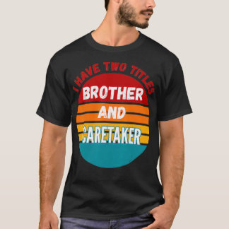 Camiseta Eu Tenho Dois Títulos Irmão E Cuidador