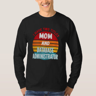 Camiseta Eu Tenho Dois Títulos Mãe E Administrador De Banco