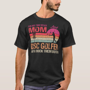 Camiseta Eu tenho dois títulos: Mãe e Golfer de Disco e Eu 