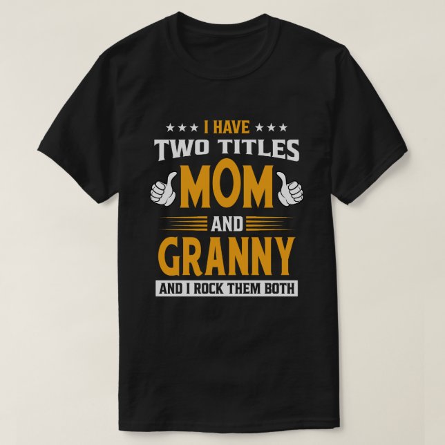 Camiseta Eu Tenho Dois Títulos Mãe E GrANNY E Eu Os Rodo B (Frente do Design)