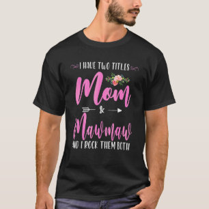 Camiseta Eu Tenho Dois Títulos Mãe E Mawmaw Eu Os Arogo