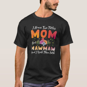 Camiseta Eu Tenho Dois Títulos Mãe E Mawmaw Que Eu Os Arogo