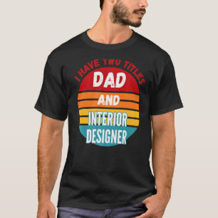 Camiseta Eu Tenho Dois Títulos Pai E Designer de Interiores