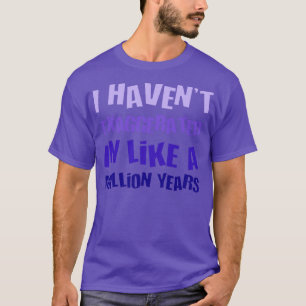 Camiseta Eu Tenho Exagerado Em Um Milhão De Anos De Diversã