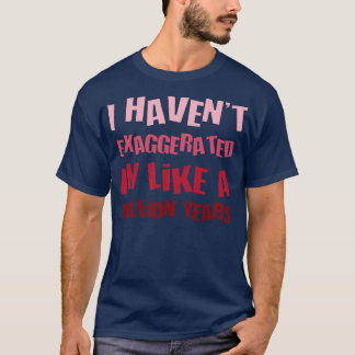 Camiseta Eu Tenho Exagerado Em Um Milhão De Anos De Diversã