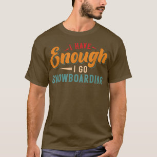 Camiseta Eu Tenho O Suficiente De Ir A Snowboard
