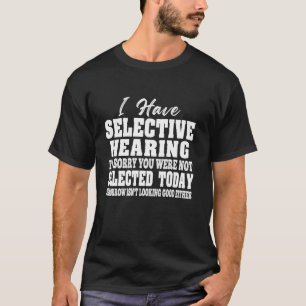 Camiseta Eu Tenho Ouvido Seletivamente Que Você Não Foi Sel