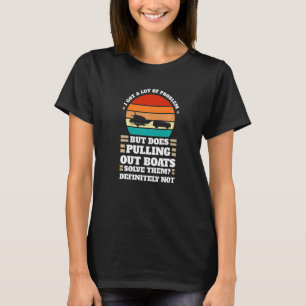 Camiseta Eu tenho problemas, puxar barcos Boats Puxando