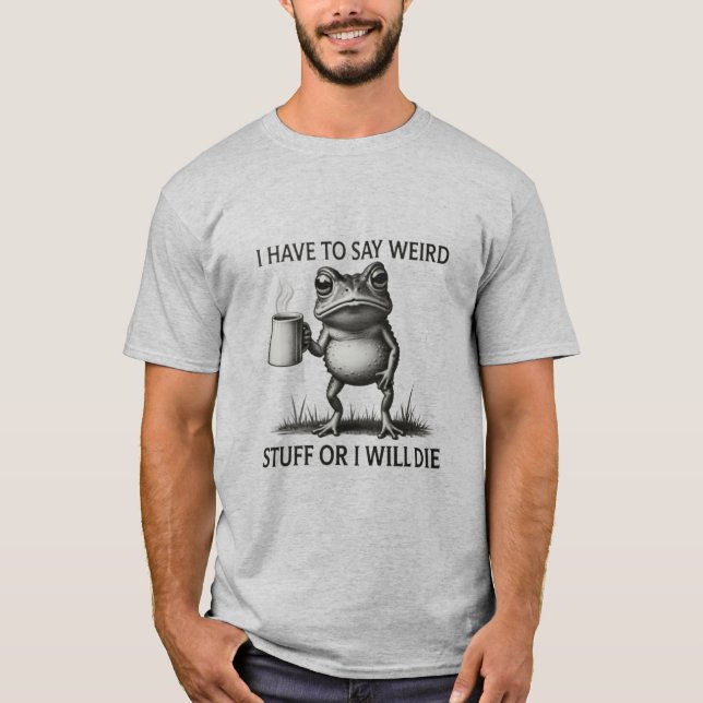 Camiseta Eu Tenho Que Dizer Coisas Estranhas Ou Eu Vou Morr (Frente)