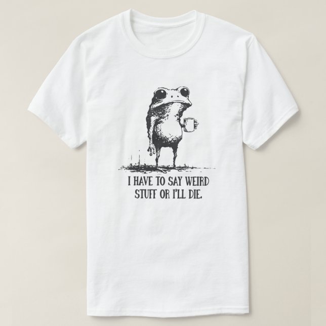 Camiseta Eu Tenho Que Dizer Coisas Estranhas Ou Morro Sapo  (Frente do Design)