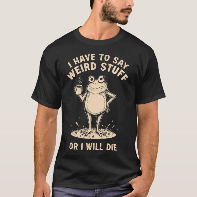 Camiseta Eu Tenho Que Dizer Coisas Estranhas Ou Morro Sapo  (Frente)