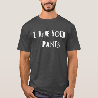 Camiseta Eu Tenho Suas Calças Citação Engraçada Meme Homens