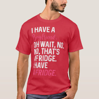 Camiseta Eu Tenho Um Namorado, Espera, Não É Um Fridge Que