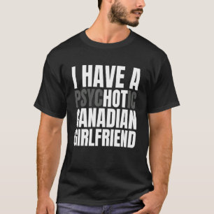 Camiseta Eu Tenho Um Quente Namorada Canadense Engraçado Na