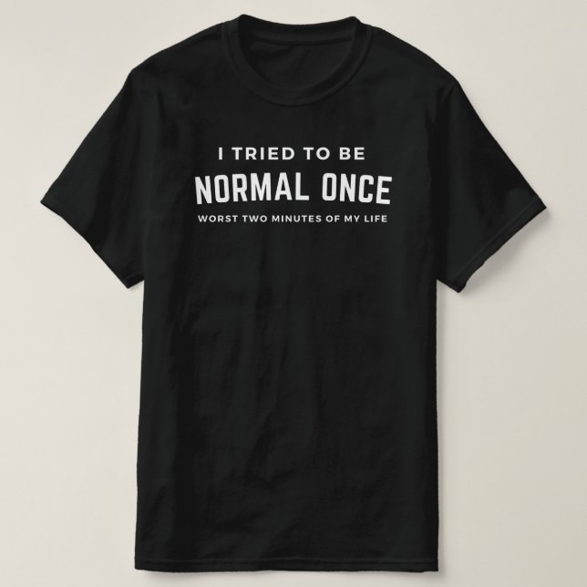 Camiseta Eu Tentei Ser Normal Uma Vez (Frente do Design)