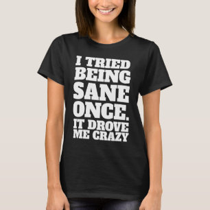 Camiseta Eu Tentei Ser Sane Uma Vez Que Me Deixou Louco