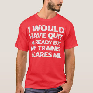 Camiseta Eu Teria Desistido Mas Meu Treinador Me Assusta En