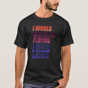 Camiseta Eu Teria Preferencialmentes De Jogar Hockey Field 