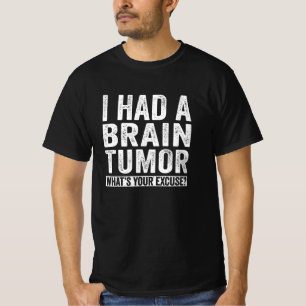 Camiseta Eu tinha um tumor cerebral Qual é a sua desculpa