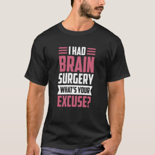 Camiseta Eu tive cirurgias cerebrais Qual é a sua desculpa