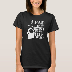 Camiseta Eu tive cirurgias cerebrais Qual é a sua desculpa