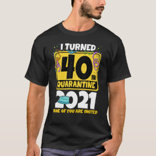 Camiseta Eu Tornei 40 Na Quarentena 2021 Na aniversário de 