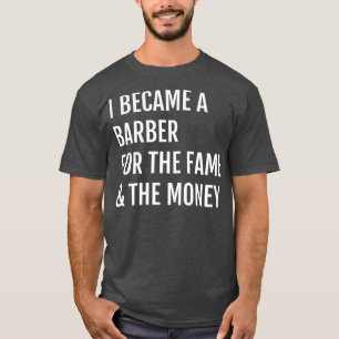 Camiseta Eu Tornei-Me Um Barbeiro Para A Fama O Dinheiro