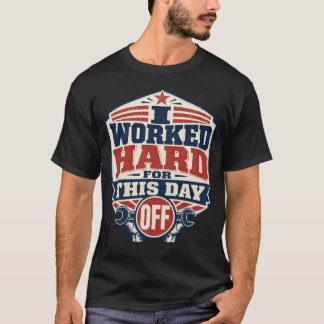 Camiseta Eu Trabalhei Duro para Este Dia de Folga do Dia do