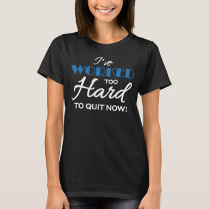 Camiseta Eu trabalhei muito duro para desistir agora